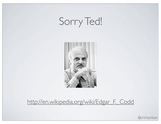Sorry Ted!




http://en.wikipedia.org/wiki/Edgar_F._Codd

                                             @crichardson
 