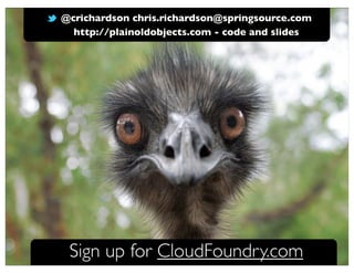 @crichardson chris.richardson@springsource.com
  http://plainoldobjects.com - code and slides




 Sign up for CloudFoundry.com@crichardson
 