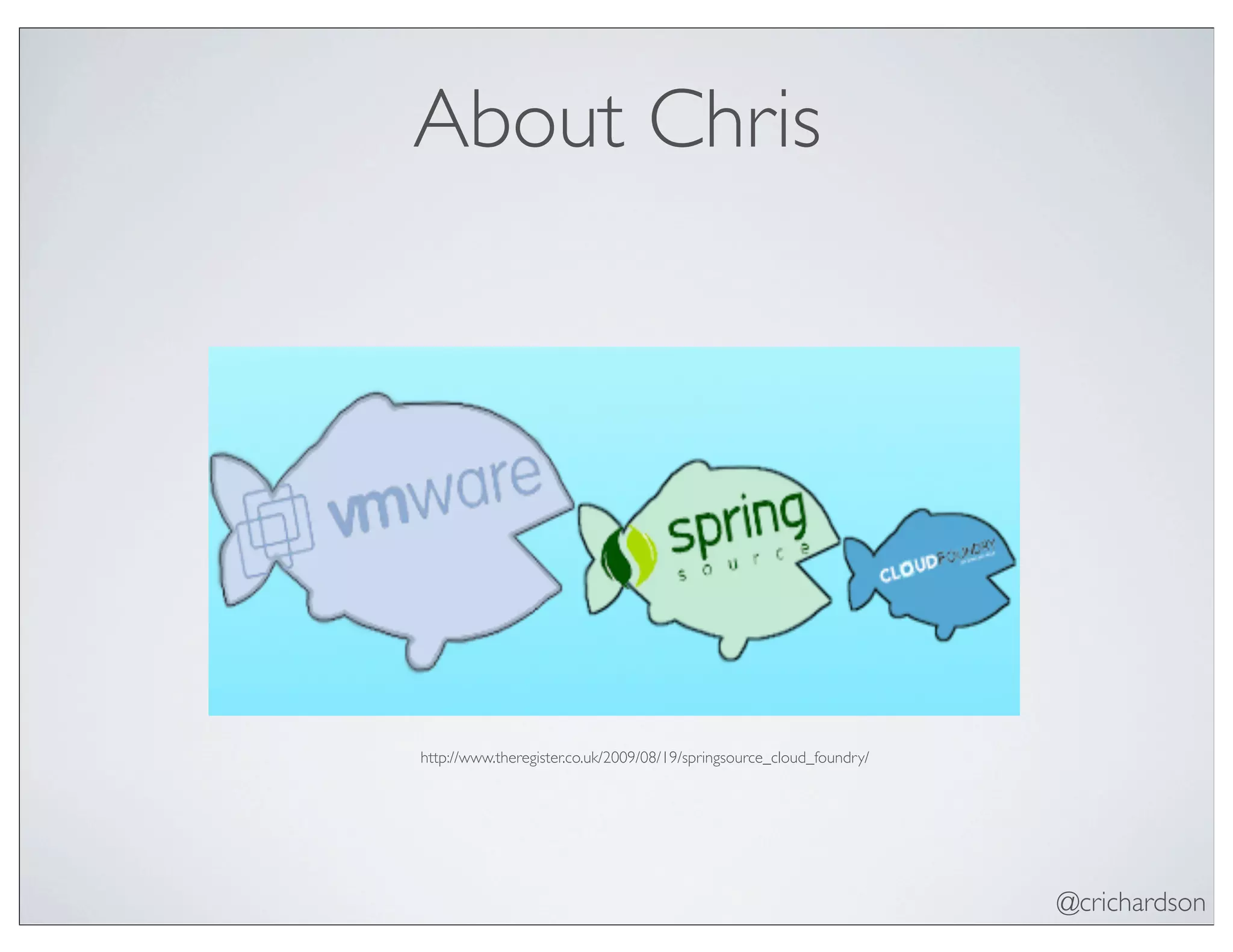 @crichardson
About Chris
http://www.theregister.co.uk/2009/08/19/springsource_cloud_foundry/
 