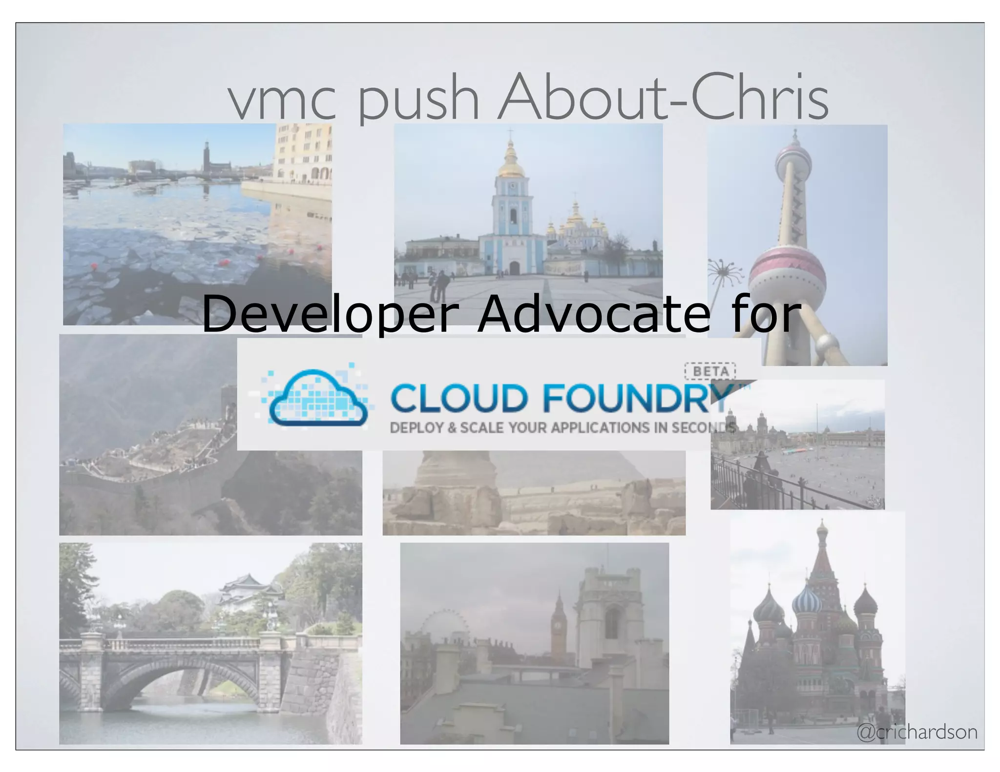 @crichardson
vmc push About-Chris
Developer Advocate for
CloudFoundry.com
 