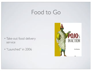 Food to Go



• Take-out   food delivery
 service

• “Launched” in   2006
 
