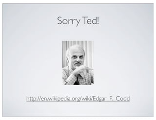 Sorry Ted!




http://en.wikipedia.org/wiki/Edgar_F._Codd
 