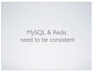 MySQL & Redis
need to be consistent
 