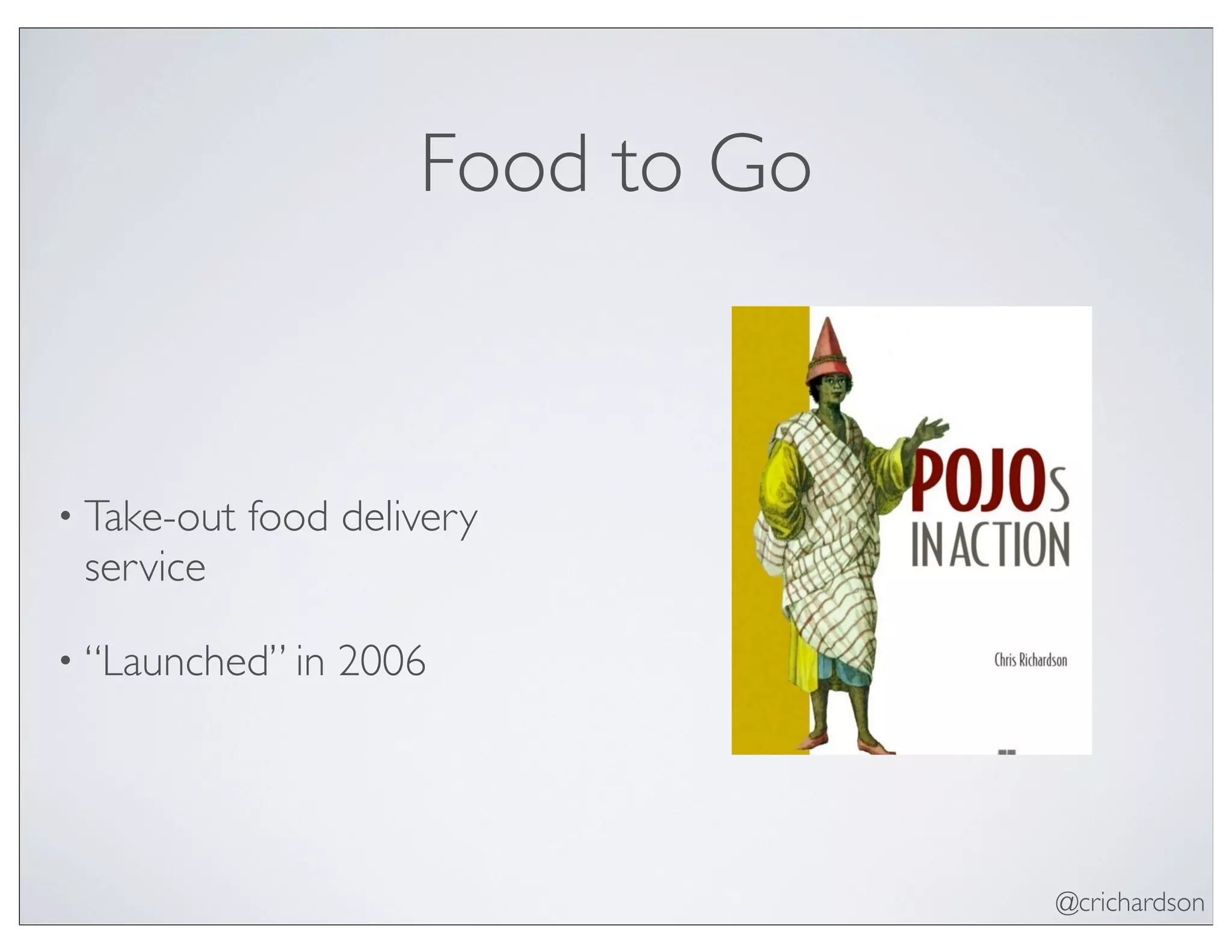 @crichardson
Food to Go
• Take-out food delivery
service
• “Launched” in 2006
 