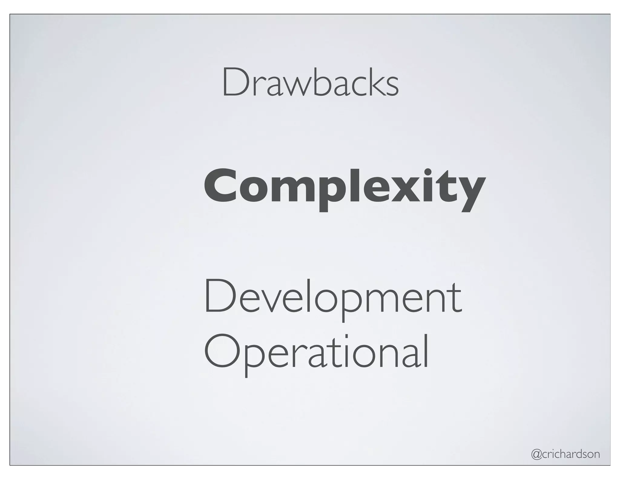 @crichardson
Drawbacks
Complexity
Development
Operational
 