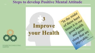 Steps to develop Positive Mental Attitude
3
Improve
your Health
 