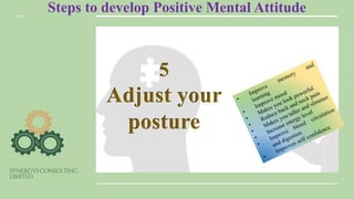 Steps to develop Positive Mental Attitude
5
Adjust your
posture
 
