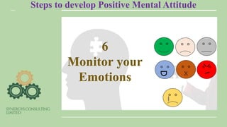 Steps to develop Positive Mental Attitude
6
Monitor your
Emotions
D
X
 