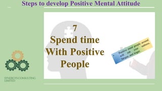 Steps to develop Positive Mental Attitude
7
Spend time
With Positive
People
 