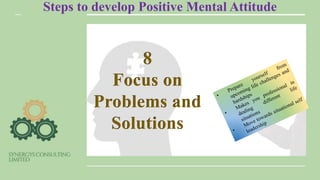 Steps to develop Positive Mental Attitude
8
Focus on
Problems and
Solutions
 