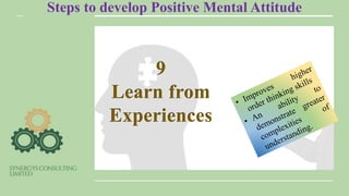 Steps to develop Positive Mental Attitude
9
Learn from
Experiences
 