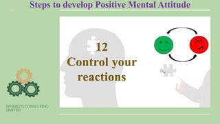 Steps to develop Positive Mental Attitude
12
Control your
reactions
 