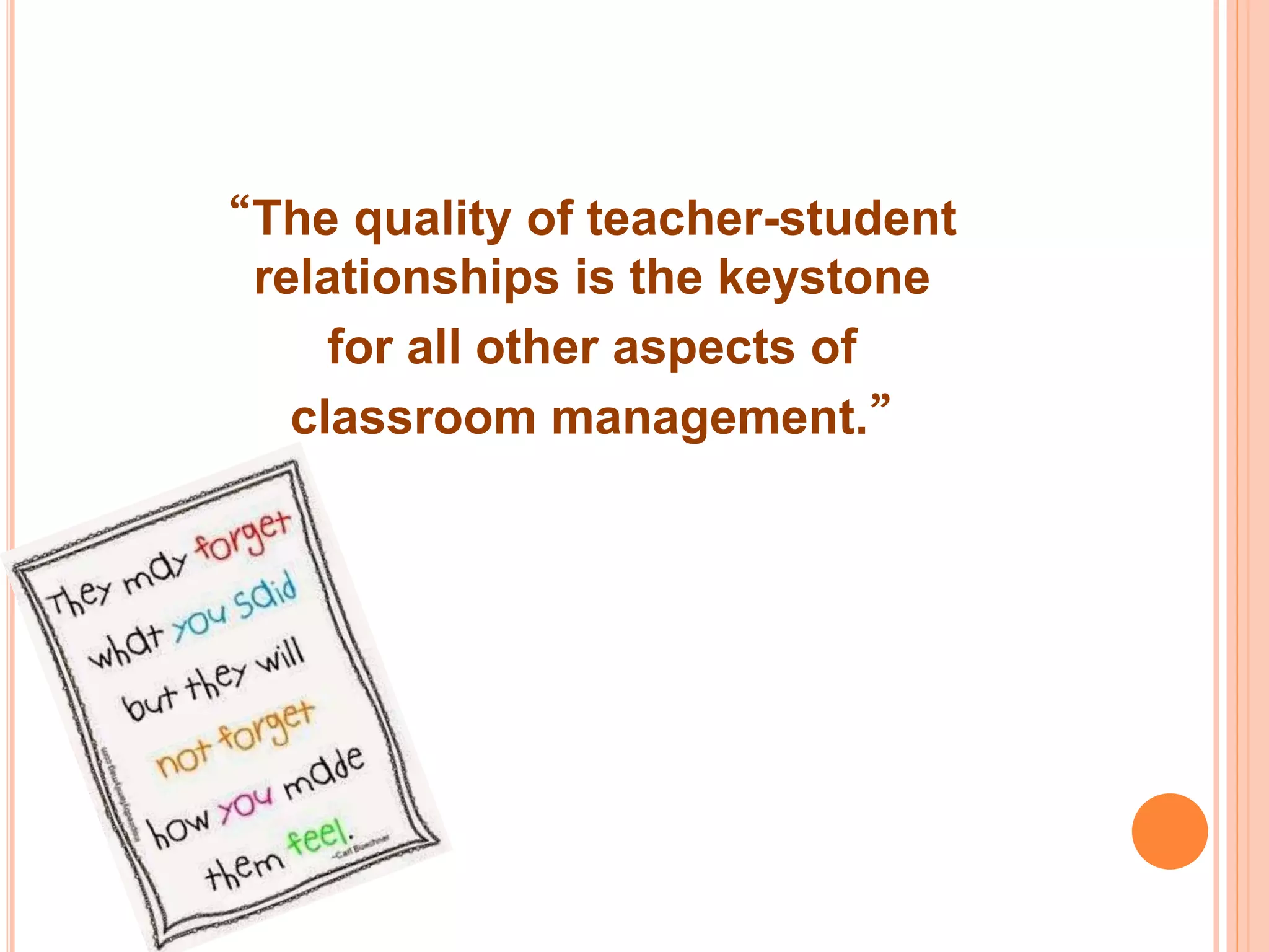 “The quality of teacher-student
relationships is the keystone
for all other aspects of
classroom management.”
 