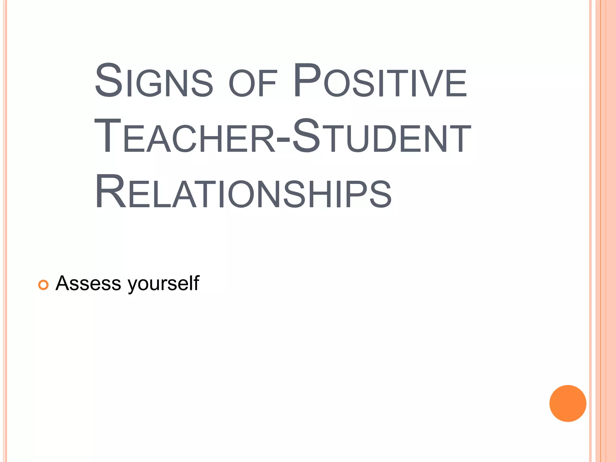 SIGNS OF POSITIVE
TEACHER-STUDENT
RELATIONSHIPS
 Assess yourself
 