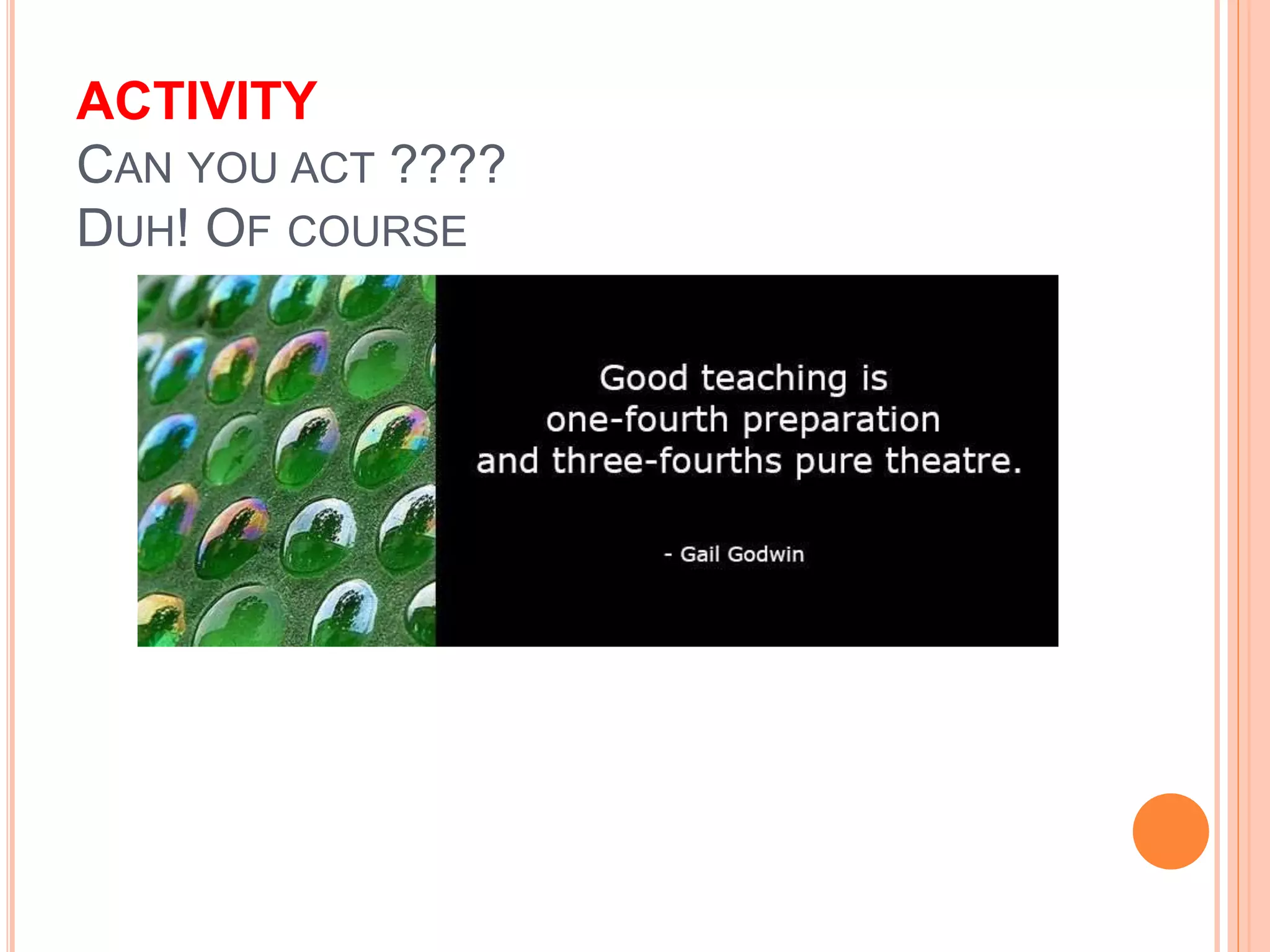 ACTIVITY
CAN YOU ACT ????
DUH! OF COURSE
 