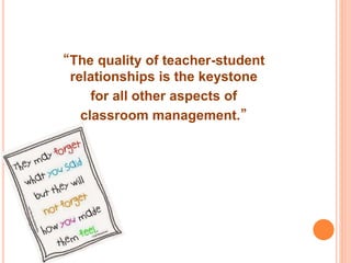 “The quality of teacher-student
relationships is the keystone
for all other aspects of
classroom management.”
 