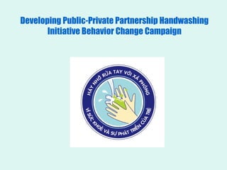 Developing Public-Private Partnership Handwashing Initiative Behavior Change Campaign 