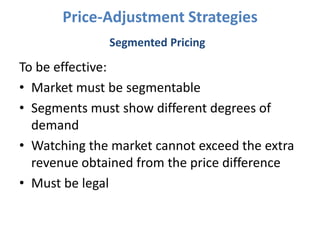 Price-Adjustment Strategies
              Segmented Pricing

To be effective:
• Market must be segmentable
• Segments must...