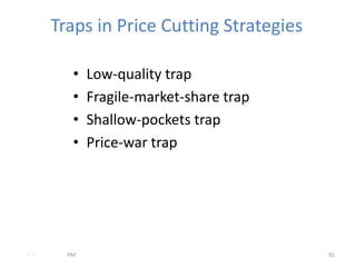Traps in Price Cutting Strategies

           •   Low-quality trap
           •   Fragile-market-share trap
           •  ...