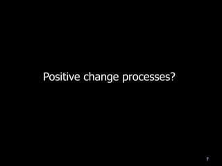 Positive change processes?
7
 