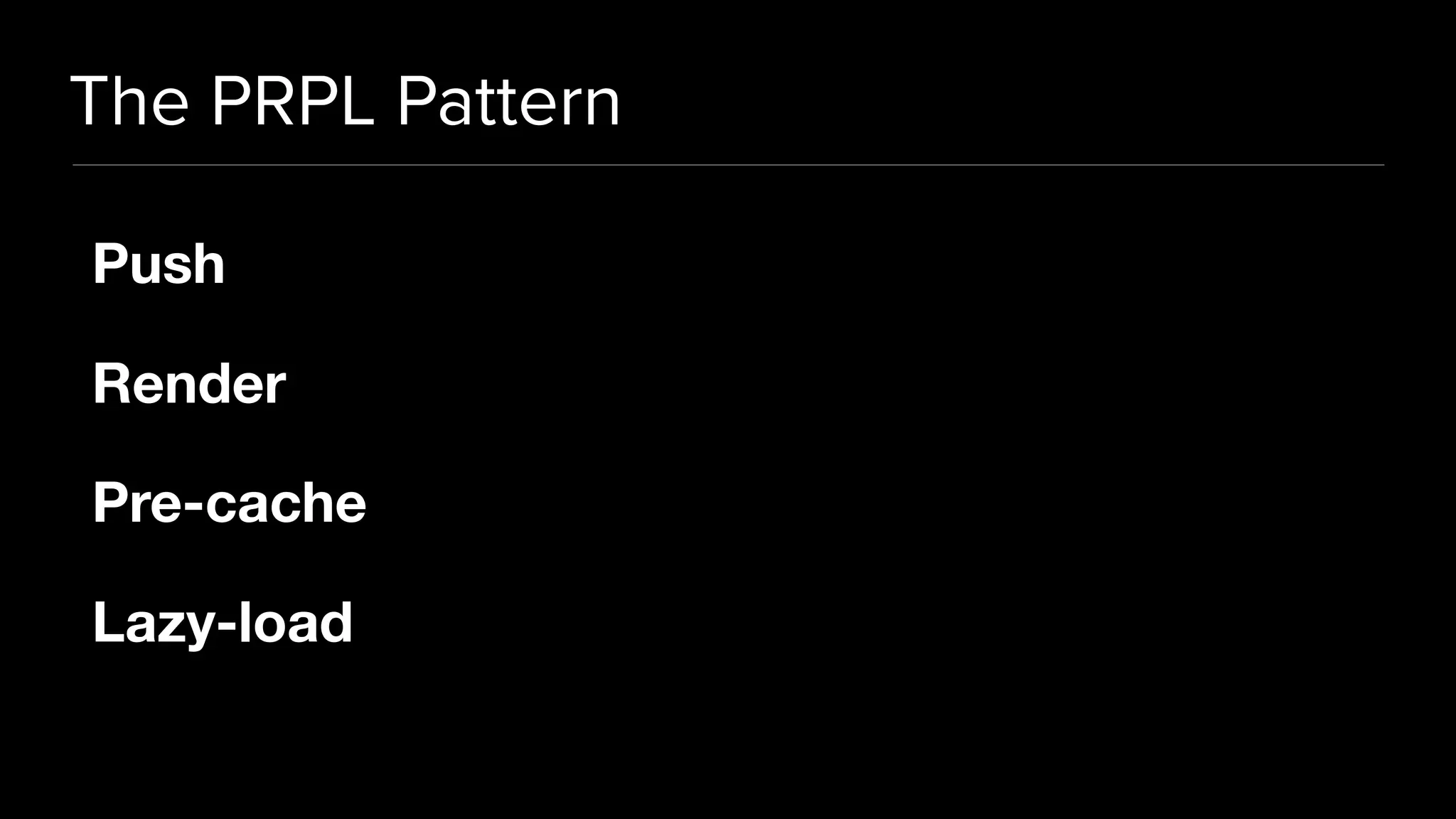 The PRPL Pattern
Push 

Render

Pre-cache

Lazy-load
 