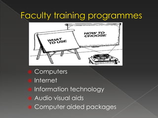    Computers
   Internet
   Information technology
   Audio visual aids
   Computer aided packages
 
