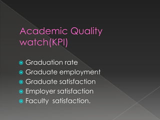  Graduation rate
 Graduate employment
 Graduate satisfaction
 Employer satisfaction
 Faculty satisfaction.
 