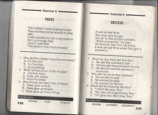 喜一￣ニー且鳩「Cjse 5 ○○鵜鵜〇二 「
丁R駈S
The chjIdren were p′ayjng house.
They wan†ed some ‑eaves †o p‑ay
Ceiso wan†ed †o cu† a bjg branch
鴇諾蒲尉ee ・
The branch has many flowers,′′
1 Whydjd †he chidren need some ieaves?
A・ For †he r○○f
B, For†he floor
2,講舶載。 。f †h。 ,一。W。,S,
A〃 Ano†her †rees
B‑ Fruj†s w冊seeds
C Food for bees
3‑ Why shou‑d we †ake care of †rees?
A, Trees gjve us fruj†s.
B, Trees gjve us fIowers,
C,丁rees gjve us many †hjngs,
132
leaves
branch
"￣￣￣ニーExercjse 6喜一。一二 「
R各C各SS
什was recess †jme,
措鵠耕藍。n†。。n ,
諜豊薄ま精薄藍。 ,
I† was aImos† †jme when Tino go† a
Sandwjch.
丁, Wha†do vou †hjnkdjd Tjno do?
A‑ He a†e †he sandwjch fas†,
喜捨諸悪岩盤掘me・
2, Wh群島n †。 †h。 。。n†。。n,
A, He wan†ed †o ea†,
B〃 He wan†ed †o p‑ay
C, He wan†ed †o dance,
3 Wha† djd †he †eacher †e冊no?
A. ̀̀I don,用ke you, Tjn○○′′
B, ̀Ybu a「e no† a good bov Tjno.〃
C・ l′m giad you fe旧n ljne′丁jno,′′
reCeSS can†een
Sandwjch
133
 