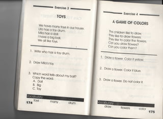 ー葛葛鵜葛葛Exe「cjse 3一〇葛一書鵜鵜鵜葛
丁OYS
VIle have many †oys jn our house,
Ljto has a †oy drum,
MjIa has a d0=,
I have a bjg baII,
Wもq岨eわ准,
丁, Wj†e who has a toyd「um.
2‑ Draw MjIa′s †oy
3‑ VIthjch word te"s abou† my baIl?
Copy †he word.
A, DoII
B・ Bjg
C・わY
一書葛葛賀鵜葛Exercise 4一書二一二葛
A GAME OF COしORS
The chj′dren ‑jke †o draw,
They ‑jke †o d「aw fIowe「s,
丁he川fe †o co′or †he fIowers.
Can vou draw flowers?
Can vou còo「 †hem?
1 ・ D「awa f̀ower co′or j† yelIow,
2‑ Drawa f′ower・ CoIo川bIue,
3〃 Draw a f′ower. Do no† coio川
fl owe rs COIo「
175
 
