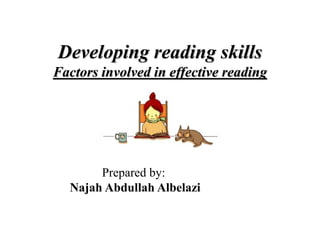 Developing reading skills
Factors involved in effective reading
Prepared by:
Najah Abdullah Albelazi
 