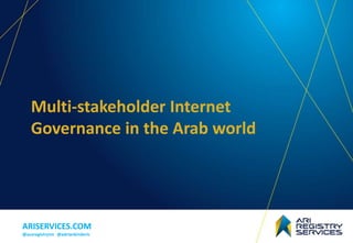 Multi-stakeholder Internet
   Governance in the Arab world




ARISERVICES.COM
@ausregistryint @adriankinderis
 
