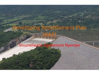 Developing Resettlement Plan
(RAP)
Sivumelwano Agreement Nyembe
 
