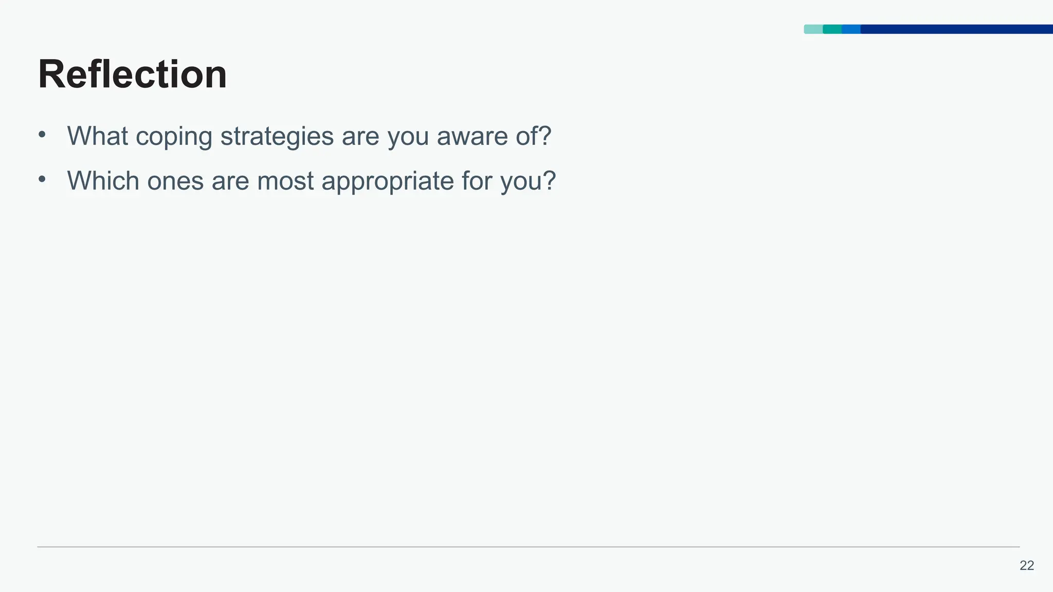 22
Reflection
• What coping strategies are you aware of?
• Which ones are most appropriate for you?
 