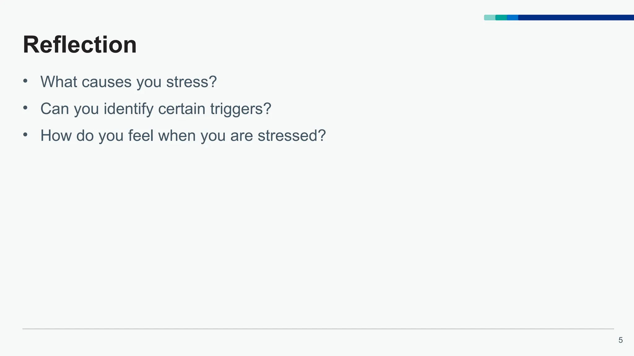 5
Reflection
• What causes you stress?
• Can you identify certain triggers?
• How do you feel when you are stressed?
 