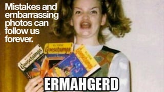 Mistakesand
embarrassing
photoscan
followus
forever.
 