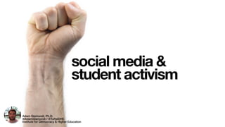 social media &
student activism
Adam Gismondi, Ph.D.
@AdamGismondi / @TuftsIDHE
Institute for Democracy & Higher Education
 