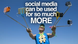 social media
can be used
for so much
MORE
 