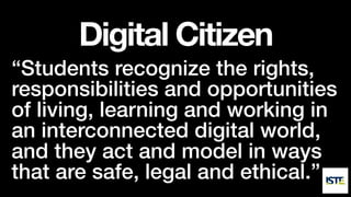 Digital Citizen
“Students recognize the rights,
responsibilities and opportunities
of living, learning and working in
an i...