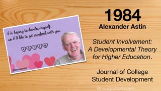 Alexander Astin
Student Involvement:
A Developmental Theory
for Higher Education.

Journal of College
Student Development
1984
@paulgordonbrown
 