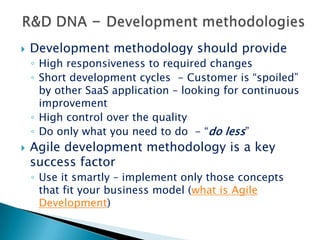R&D DNA – Test AutomationStability & Availability expectations require on-goingPerformance testScalability test Stress testAvailability testAgilityShort release cycles require high percentage of automatic functional tests Both require “self-testable” softwareUnit testsDevelopment integration testsContinues automatic builds to run automatically unit and integration tests