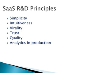 Customer & R&D in SaaS environmentCustomerCustomer comes from the Internet and buys using credit cardIs “unknown” . He stays with the system one-on-one. You have One Chance for first impression.Is located around the world – different culturesIs not computer literateR&D should guaranteeStability –no workarounds, thus no show stoppersAvailability - Services should be provided without interruption – 99.9999 availability (customer located around the world – no convenient time for downtime)ScalabilityService should be written and tested to provide high level  scalabilityEmbedded diagnostics that alert for need to scale upSecurityUsability
