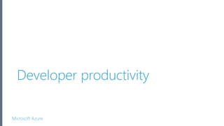 Microsoft Azure
Developer productivity
 