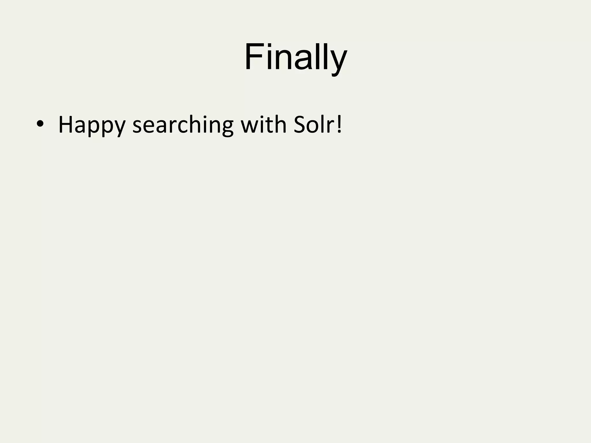 Finally
•  Happy	
  searching	
  with	
  Solr!	
  
 