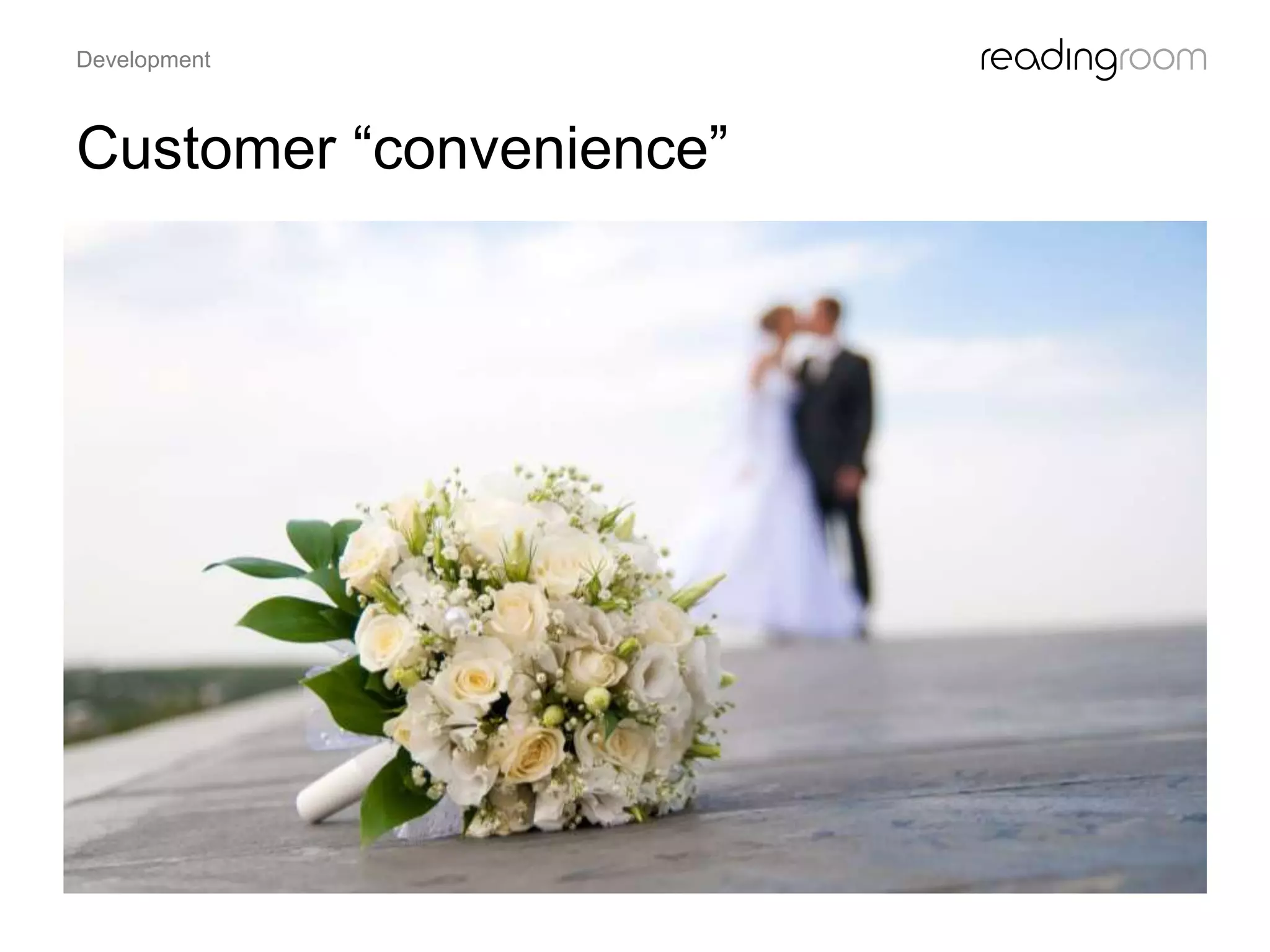 Customer “convenience”
Development
 