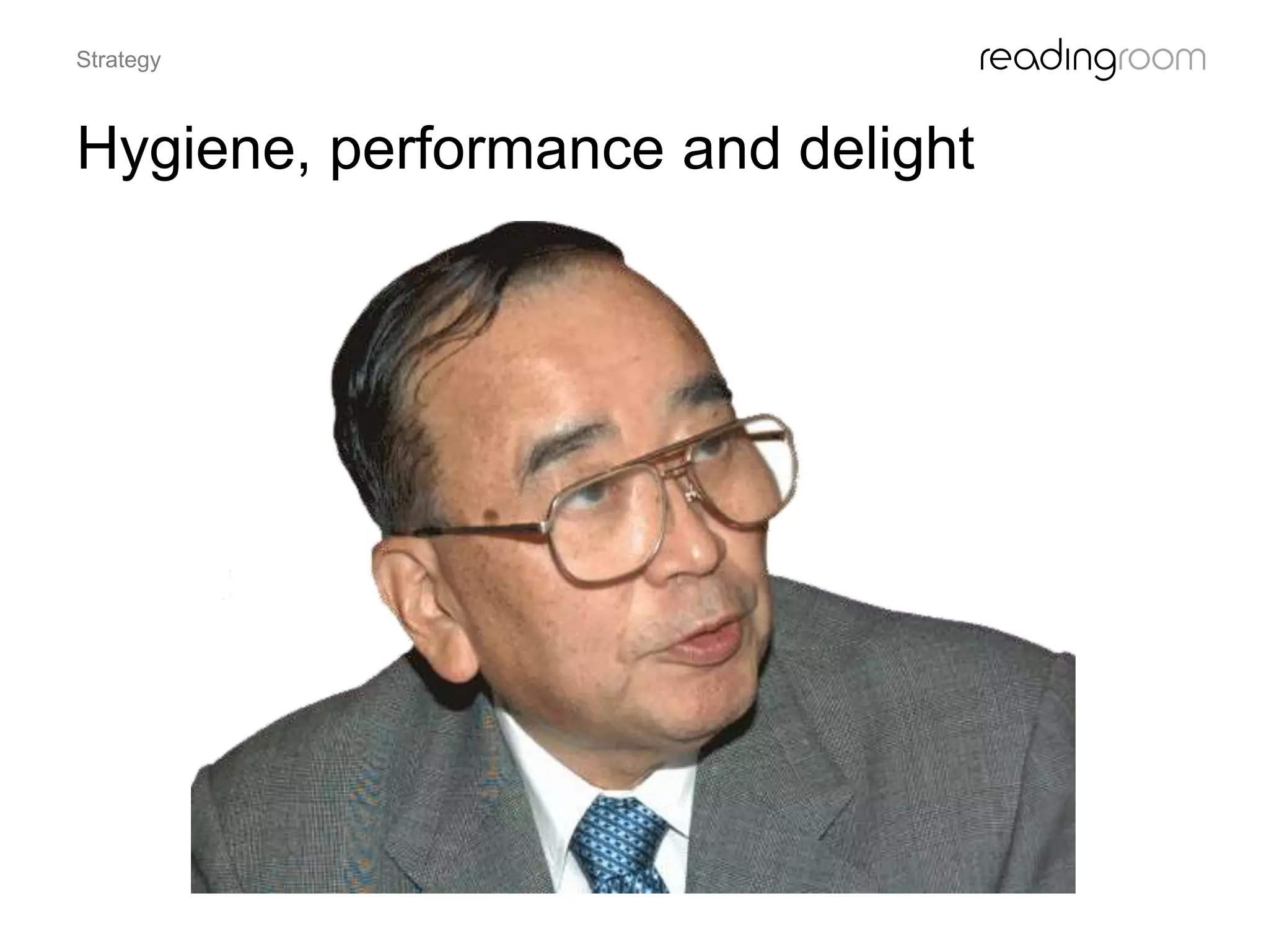 Hygiene, performance and delight
Strategy
 