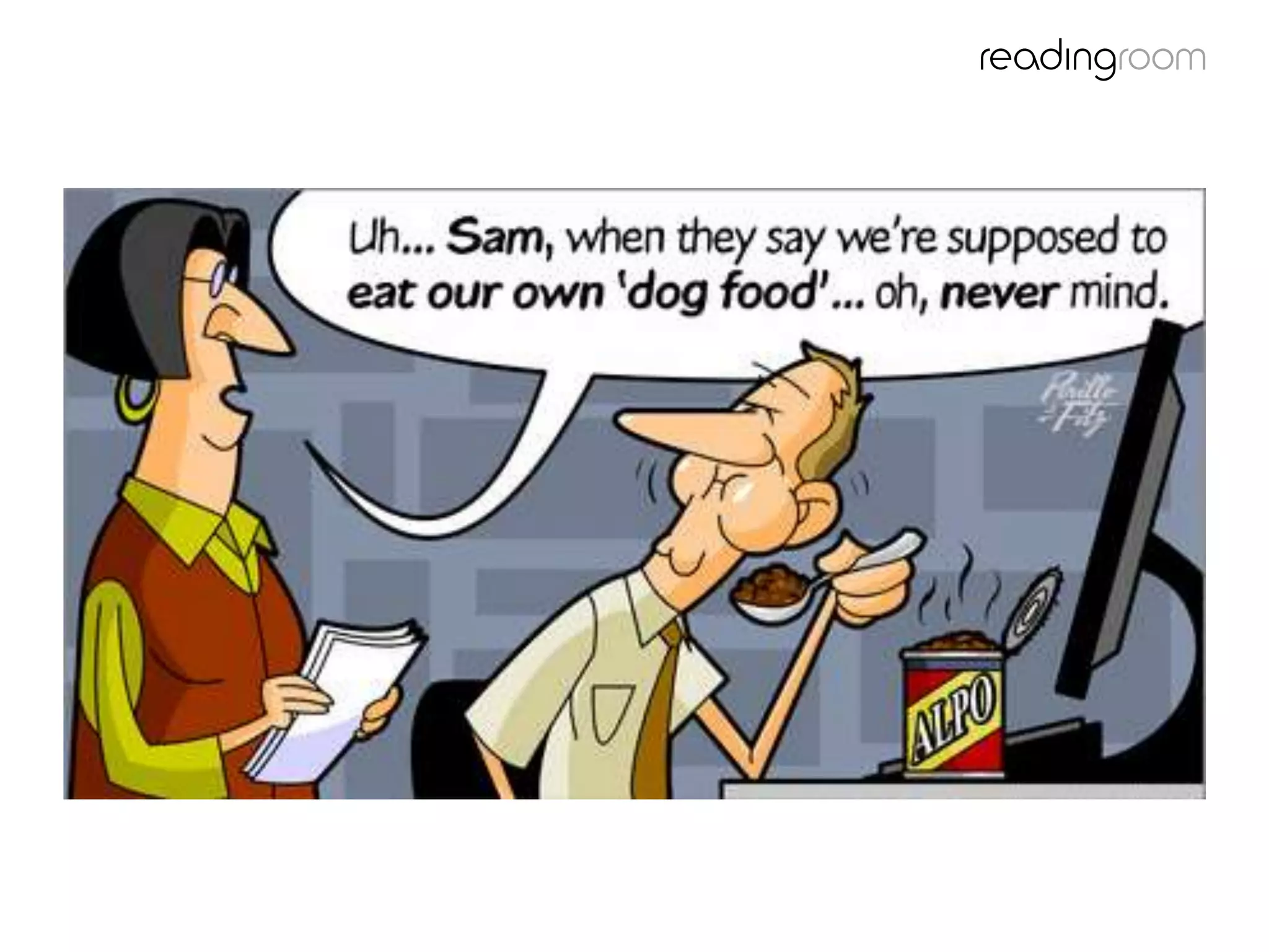 Eat your own dog food
 