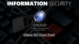 INFORMATION SECURITY
oWasp XSS Cheat Sheet
 