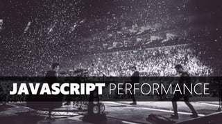 JAVASCRIPT PERFORMANCE
 