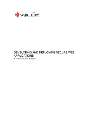 DEVELOPING AND DEPLOYING SECURE WEB
APPLICATIONS
A whitepaper from Watchfire
 