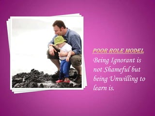 Being Ignorant is
not Shameful but
being Unwilling to
learn is.
 